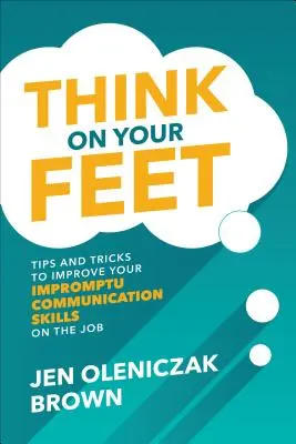 Piense con los pies en el suelo: Consejos y trucos para mejorar sus habilidades de comunicación improvisada en el trabajo - Think on Your Feet: Tips and Tricks to Improve Your Impromptu Communication Skills on the Job