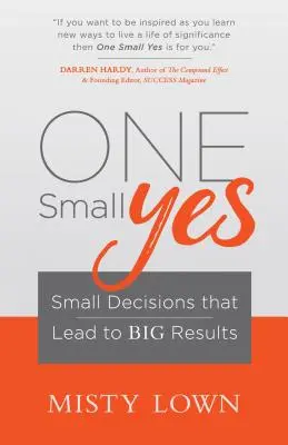 Un pequeño sí: pequeñas decisiones que conducen a grandes resultados - One Small Yes: Small Decisions That Lead to Big Results