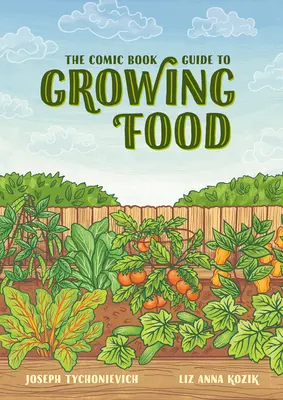 La Guía del Cómic para Cultivar Alimentos: Horticultura paso a paso para todo el mundo - The Comic Book Guide to Growing Food: Step-By-Step Vegetable Gardening for Everyone