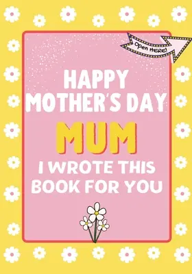 Feliz Día de la Madre Mamá - Escribí este libro para ti: El libro regalo del Día de la Madre creado para los niños - Happy Mother's Day Mum - I Wrote This Book For You: The Mother's Day Gift Book Created For Kids