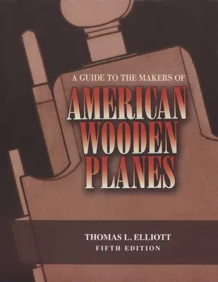 Guía de los fabricantes de aviones de madera estadounidenses, quinta edición - A Guide to the Makers of American Wooden Planes, Fifth Edition