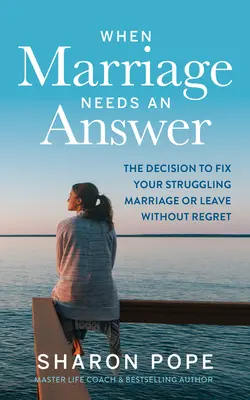 Cuando el Matrimonio Necesita una Respuesta: La decisión de arreglar su matrimonio en dificultades o abandonarlo sin remordimientos - When Marriage Needs an Answer: The Decision to Fix Your Struggling Marriage or Leave Without Regret