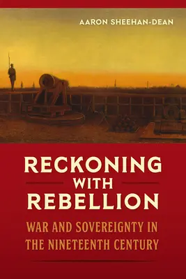 Reckoning with Rebellion: Guerra y soberanía en el siglo XIX - Reckoning with Rebellion: War and Sovereignty in the Nineteenth Century