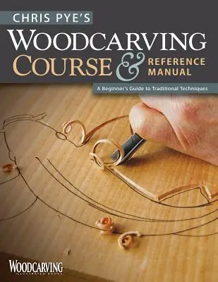 Curso de talla en madera y manual de referencia de Chris Pye: Guía para principiantes de las técnicas tradicionales - Chris Pye's Woodcarving Course & Reference Manual: A Beginner's Guide to Traditional Techniques