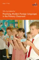 Más de 100 ideas divertidas para practicar lenguas extranjeras modernas en el aula de primaria - 100+ Fun Ideas for Practising Modern Foreign Languages in the Primary Classroom