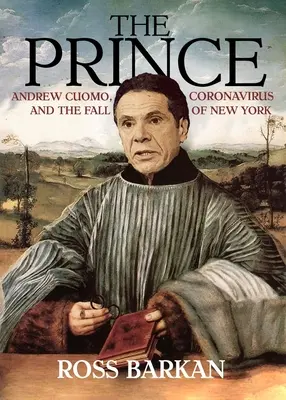 El príncipe: Andrew Cuomo, el coronavirus y la caída de Nueva York - The Prince: Andrew Cuomo, Coronavirus, and the Fall of New York