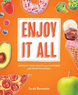 Disfrútalo todo: Mejora tu salud y felicidad con la alimentación intuitiva - Enjoy It All: Improve Your Health and Happiness with Intuitive Eating