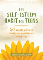 El hábito de la autoestima para adolescentes: 50 maneras sencillas de aumentar tu confianza cada día - The Self-Esteem Habit for Teens: 50 Simple Ways to Build Your Confidence Every Day