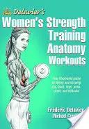 Anatomía del entrenamiento de fuerza para mujeres de Delavier - Delavier's Women's Strength Training Anatomy Workouts