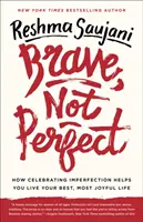 Valiente, no perfecto: cómo celebrar la imperfección te ayuda a vivir tu vida mejor y más feliz - Brave, Not Perfect: How Celebrating Imperfection Helps You Live Your Best, Most Joyful Life