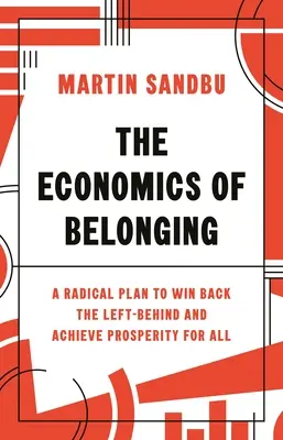 La economía de la pertenencia: Un plan radical para recuperar a los excluidos y lograr la prosperidad para todos - The Economics of Belonging: A Radical Plan to Win Back the Left Behind and Achieve Prosperity for All