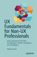 Fundamentos de UX para no profesionales de UX: Principios de experiencia de usuario para gestores, redactores, diseñadores y desarrolladores - UX Fundamentals for Non-UX Professionals: User Experience Principles for Managers, Writers, Designers, and Developers