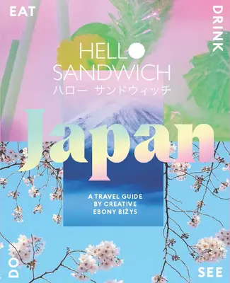 Hello Sandwich Japón: Guía de viaje de la creativa Ebony Bizys - Hello Sandwich Japan: A Travel Guide by Creative Ebony Bizys