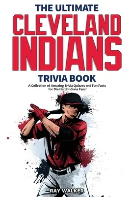 El libro definitivo de trivialidades sobre los Indios de Cleveland: Una colección de preguntas y respuestas sorprendentes y datos curiosos para los fans acérrimos de los Indians. - The Ultimate Cleveland Indians Trivia Book: A Collection of Amazing Trivia Quizzes and Fun Facts for Die-Hard Indians Fans!