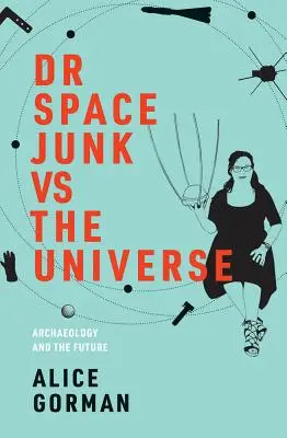 El Dr. Basura Espacial contra el Universo: La arqueología y el futuro - Dr Space Junk Vs the Universe: Archaeology and the Future