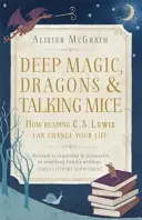 Magia profunda, dragones y ratones parlantes - Cómo la lectura de C.S. Lewis puede cambiar tu vida - Deep Magic, Dragons and Talking Mice - How Reading C.S. Lewis Can Change Your Life