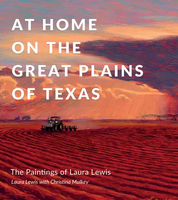 En casa, en las grandes llanuras de Texas: Las pinturas de Laura Lewis - At Home on the Great Plains of Texas: The Paintings of Laura Lewis