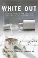 White Out: Comprender el privilegio y la dominación de los blancos en la era moderna - White Out; Understanding White Privilege and Dominance in the Modern Age