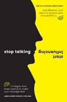 Deja de hablar, empieza a influir: 12 ideas de la ciencia del cerebro para que su mensaje cale hondo - Stop Talking, Start Influencing: 12 Insights from Brain Science to Make Your Message Stick