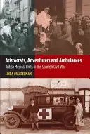 Aristócratas, aventureros y ambulancias: Unidades médicas británicas en la Guerra Civil española - Aristocrats, Adventurers & Ambulances: British Medical Units in the Spanish Civil War