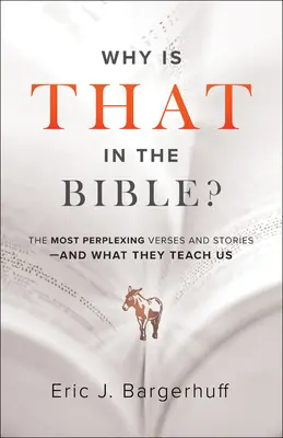 ¿Por qué está eso en la Biblia? Los versículos e historias más desconcertantes... y lo que nos enseñan - Why Is That in the Bible?: The Most Perplexing Verses and Stories--And What They Teach Us
