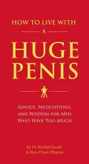 Cómo vivir con un pene enorme: Consejos, meditaciones y sabiduría para los hombres que tienen demasiado - How to Live with a Huge Penis: Advice, Meditations, and Wisdom for Men Who Have Too Much