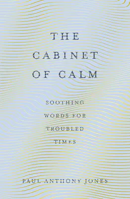 El gabinete de la calma: Palabras tranquilizadoras para tiempos difíciles - The Cabinet of Calm: Soothing Words for Troubled Times