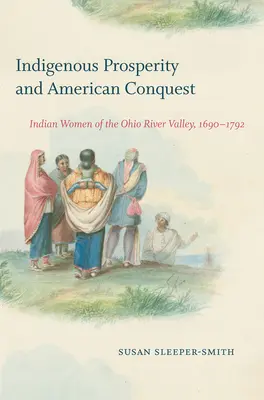 Prosperidad indígena y conquista americana: Mujeres indias del valle del río Ohio, 1690-1792 - Indigenous Prosperity and American Conquest: Indian Women of the Ohio River Valley, 1690-1792