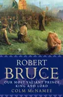 Robert Bruce: nuestro príncipe, rey y señor más valiente - Robert Bruce: Our Most Valiant Prince, King and Lord