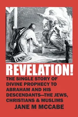 Apocalipsis: La historia única de la profecía divina a Abraham y sus descendientes: los judíos, los cristianos y los musulmanes - Revelation!: The Single Story of Divine Prophecy to Abraham and His Descendants - the Jews, Christians and Muslims