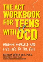 El libro de ejercicios ACT para adolescentes con ocd: Unhook Yourself and Live Life to the Full - The ACT Workbook for Teens with Ocd: Unhook Yourself and Live Life to the Full