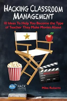 Hackeando la gestión del aula: 10 ideas para convertirse en el tipo de profesor sobre el que hacen películas - Hacking Classroom Management: 10 Ideas To Help You Become the Type of Teacher They Make Movies About