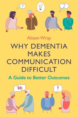 Por qué la demencia dificulta la comunicación: Guía para obtener mejores resultados - Why Dementia Makes Communication Difficult: A Guide to Better Outcomes