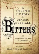 Bitters: Historia animada de un remedio clásico, con cócteles, recetas y fórmulas - Bitters: A Spirited History of a Classic Cure-All, with Cocktails, Recipes, and Formulas