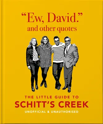 Ew, David, y otras citas: La pequeña guía de Schitt's Creek, no oficial y no autorizada - Ew, David, and Other Quotes: The Little Guide to Schitt's Creek, Unofficial & Unauthorised