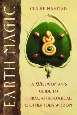 Magia de la Tierra: Guía de la mujer sabia sobre hierbas, astrología y otra sabiduría popular - Earth Magic: A Wisewoman's Guide to Herbal, Astrological, and Other Folk Wisdom