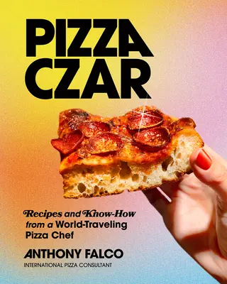 El zar de la pizza: Recetas y conocimientos de un pizzero trotamundos - Pizza Czar: Recipes and Know-How from a World-Traveling Pizza Chef