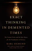 Pensamiento Exacto en Tiempos Difíciles: El Círculo de Viena y la épica búsqueda de los fundamentos de la ciencia - Exact Thinking in DeMented Times: The Vienna Circle and the Epic Quest for the Foundations of Science