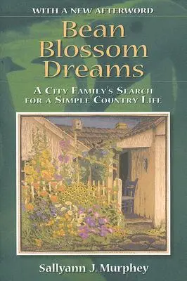 Sueños en flor, con un nuevo epílogo: La búsqueda de una vida sencilla en el campo por parte de una familia de ciudad - Bean Blossom Dreams, with a New Afterword: A City Family's Search for a Simple Country Life