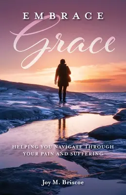Abrazar la gracia: Ayudándote a navegar a través de tu dolor y sufrimiento - Embrace Grace: Helping You Navigate Through Your Pain and Suffering