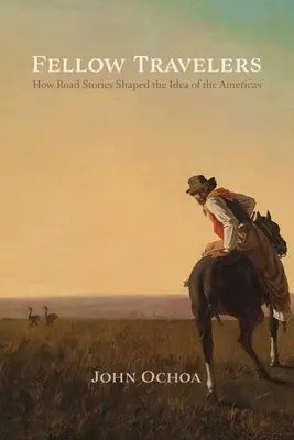 Compañeros de viaje: Cómo los relatos de viajes dieron forma a la idea de las Américas - Fellow Travelers: How Road Stories Shaped the Idea of the Americas