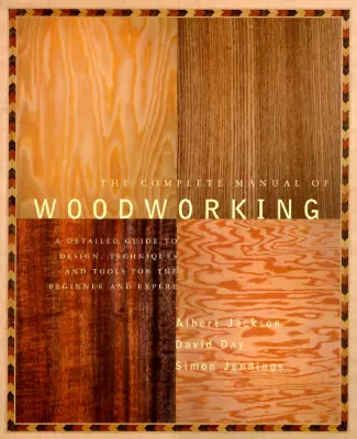 Manual completo de carpintería: Guía detallada de diseño, técnicas y herramientas para principiantes y expertos - The Complete Manual of Woodworking: A Detailed Guide to Design, Techniques, and Tools for the Beginner and Expert