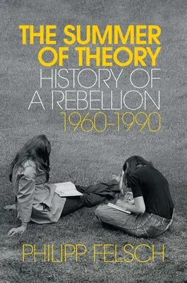 El verano de la teoría: Historia de una rebelión, 1960-1990 - The Summer of Theory: History of a Rebellion, 1960-1990