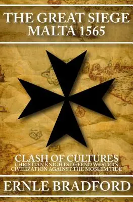 El Gran Asedio, Malta 1565: Choque de Culturas: Los caballeros cristianos defienden la civilización occidental contra la marea musulmana - The Great Siege, Malta 1565: Clash of Cultures: Christian Knights Defend Western Civilization Against the Moslem Tide