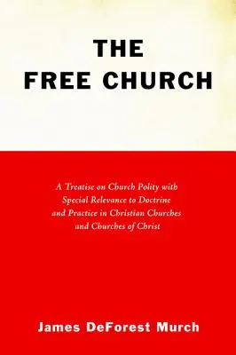 La Iglesia libre: A Treatise on Church Polity with Special Relevance to Doctrine and Practice in Christian Churches and Churches of Chri - The Free Church: A Treatise on Church Polity with Special Relevance to Doctrine and Practice in Christian Churches and Churches of Chri