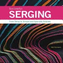 Serging con éxito: De la preparación a las puntadas sencillas y especiales - Successful Serging: From Setup to Simple and Specialty Stitches