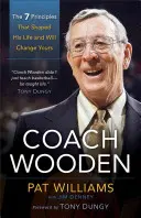 El entrenador Wooden: Los 7 principios que moldearon su vida y cambiarán la tuya - Coach Wooden: The 7 Principles That Shaped His Life and Will Change Yours