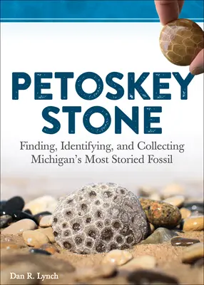 Piedra de Petoskey: Cómo encontrar, identificar y coleccionar el fósil con más historia de Michigan - Petoskey Stone: Finding, Identifying, and Collecting Michigan's Most Storied Fossil