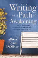 La escritura como camino hacia el despertar: Un año para convertirse en un escritor excelente y vivir una vida despierta - Writing as a Path to Awakening: A Year to Becoming an Excellent Writer and Living an Awakened Life