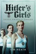 Las chicas de Hitler: Palomas entre águilas - Hitler's Girls: Doves Amongst Eagles